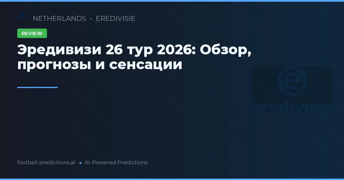 Эредивизи 26 тур 2026: Обзор, прогнозы и сенсации