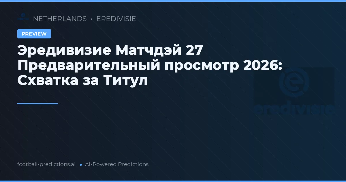 Эредивизие Матчдэй 27 Предварительный просмотр 2026: Схватка за Титул