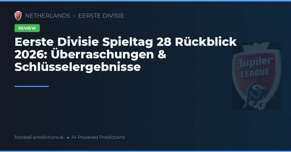 Eerste Divisie Spieltag 28 Rückblick 2026: Überraschungen & Schlüsselergebnisse