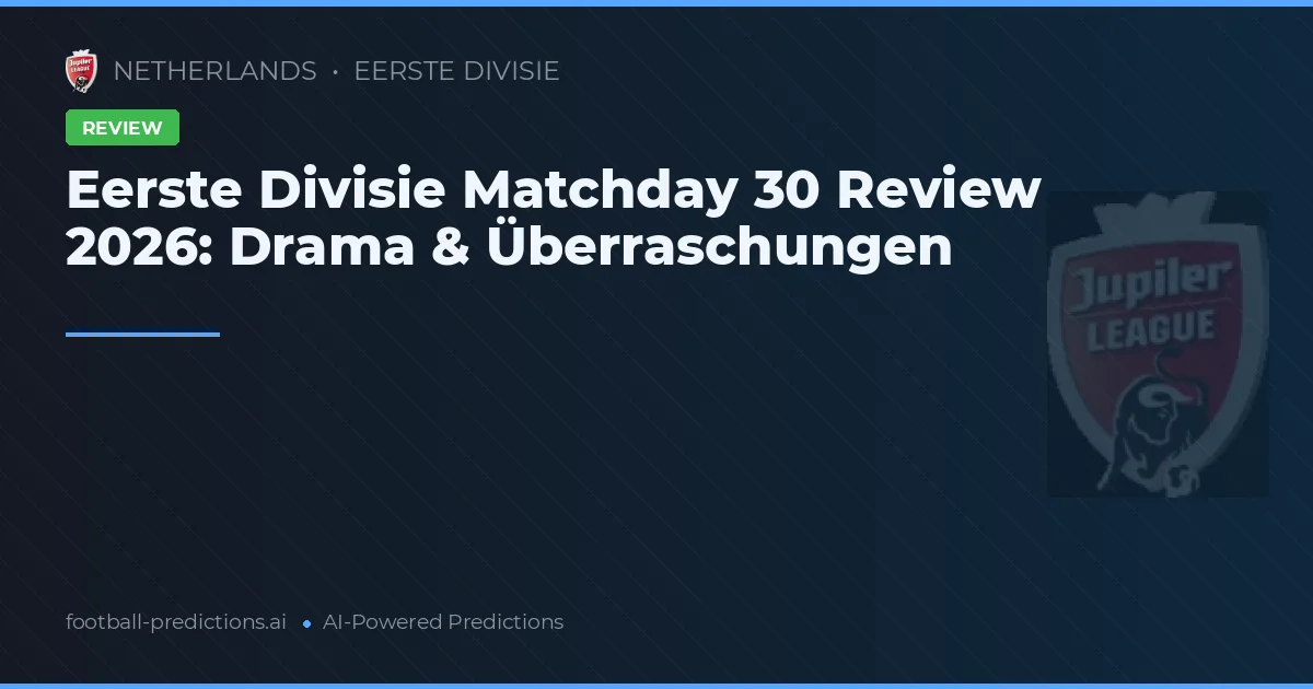Eerste Divisie Matchday 30 Review 2026: Drama & Überraschungen