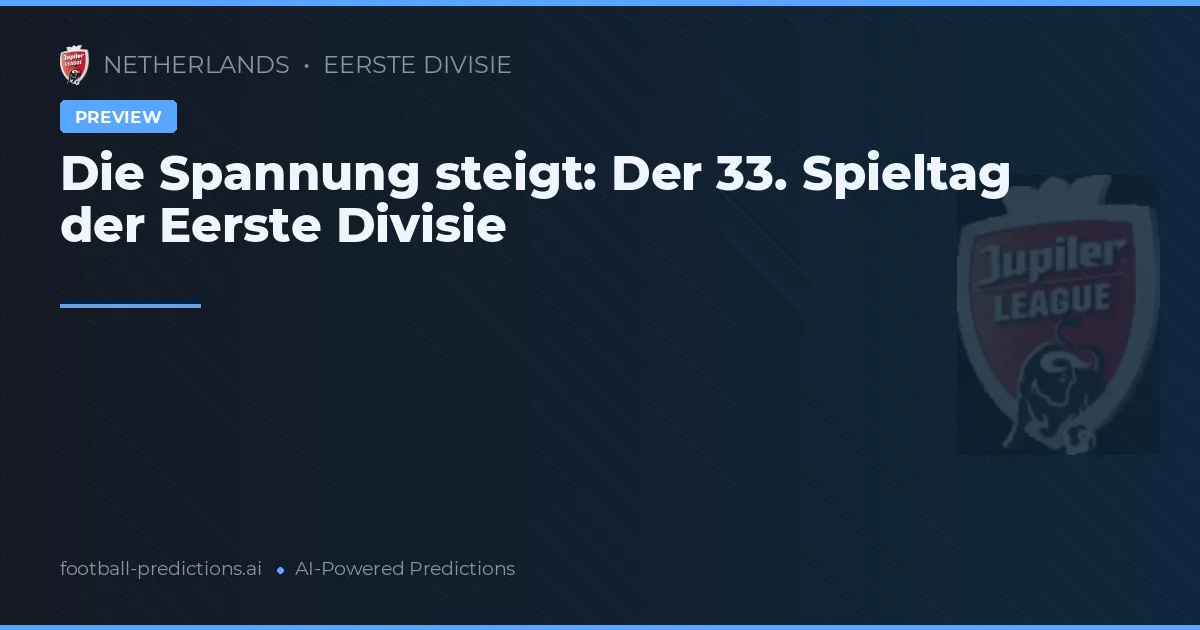 Die Spannung steigt: Der 33. Spieltag der Eerste Divisie