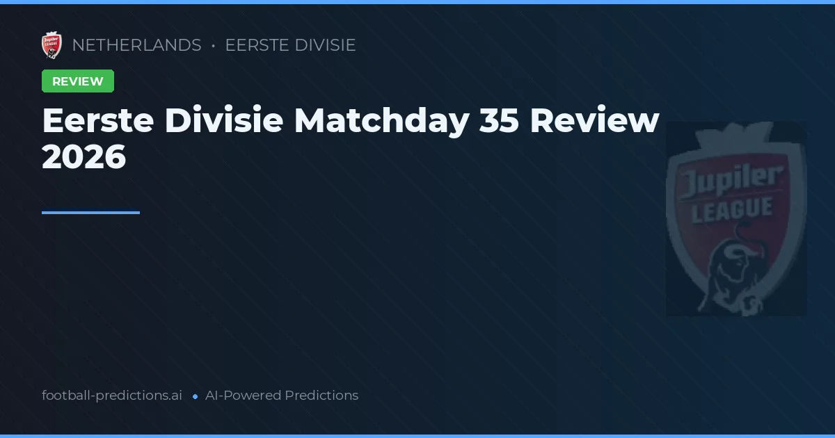 Eerste Divisie Matchday 35 Review 2026