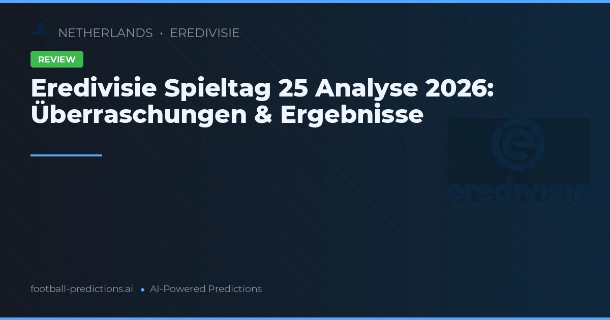 Eredivisie Spieltag 25 Analyse 2026: Überraschungen & Ergebnisse