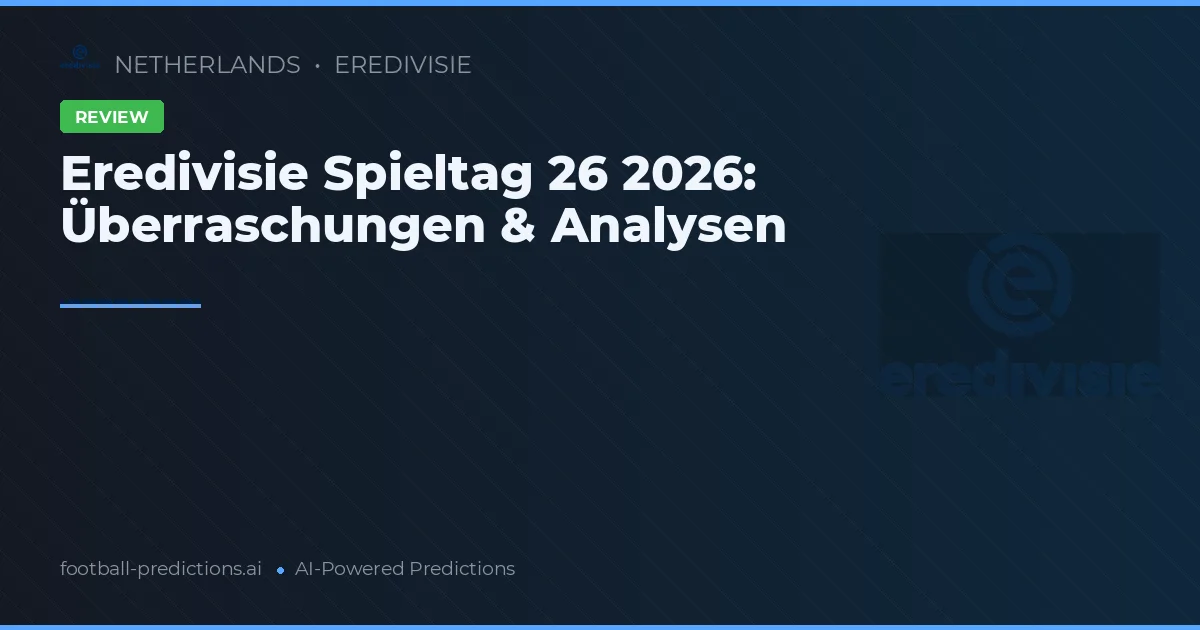 Eredivisie Spieltag 26 2026: Überraschungen & Analysen