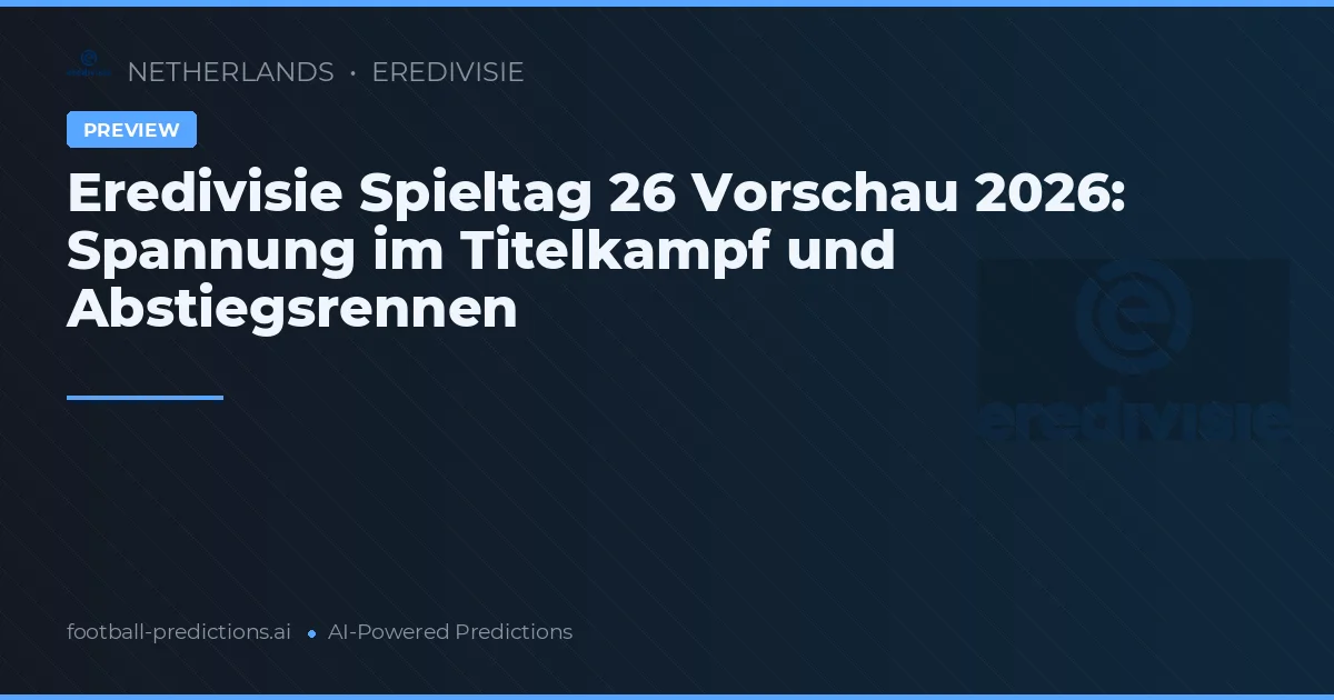 Eredivisie Spieltag 26 Vorschau 2026: Spannung im Titelkampf und Abstiegsrennen