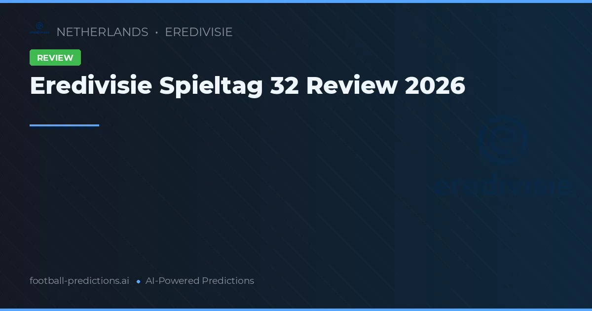 Eredivisie Spieltag 32 Review 2026