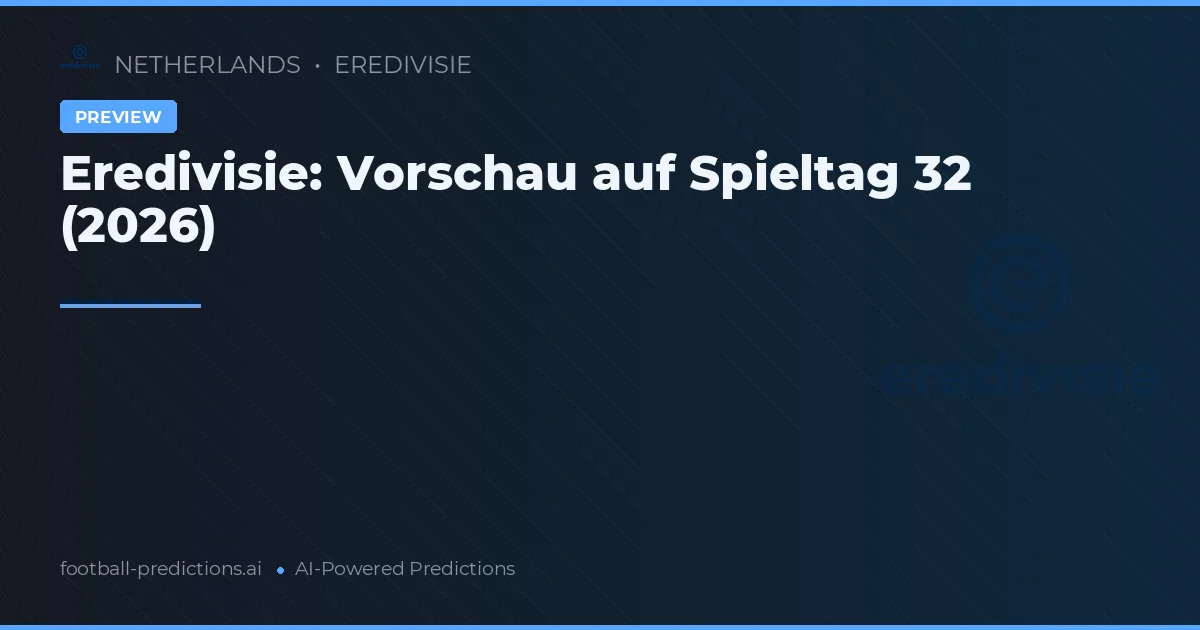 Eredivisie: Vorschau auf Spieltag 32 (2026)