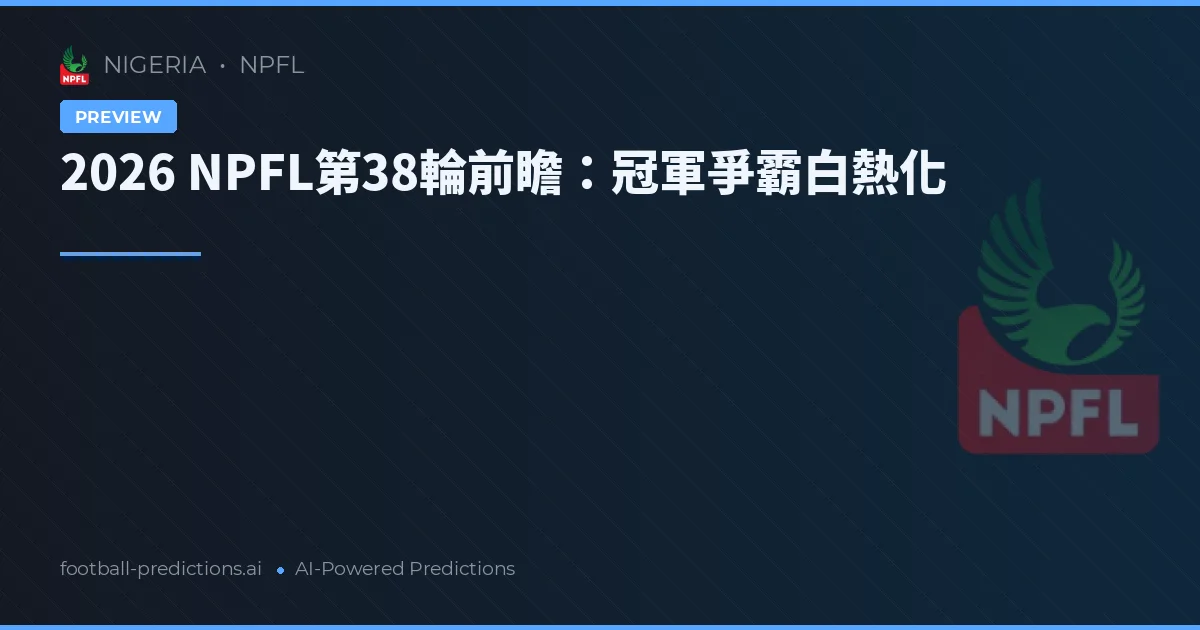2026 NPFL第38輪前瞻:冠軍爭霸白熱化