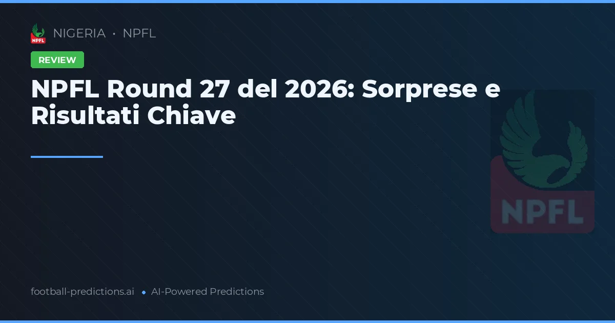 NPFL Round 27 del 2026: Sorprese e Risultati Chiave