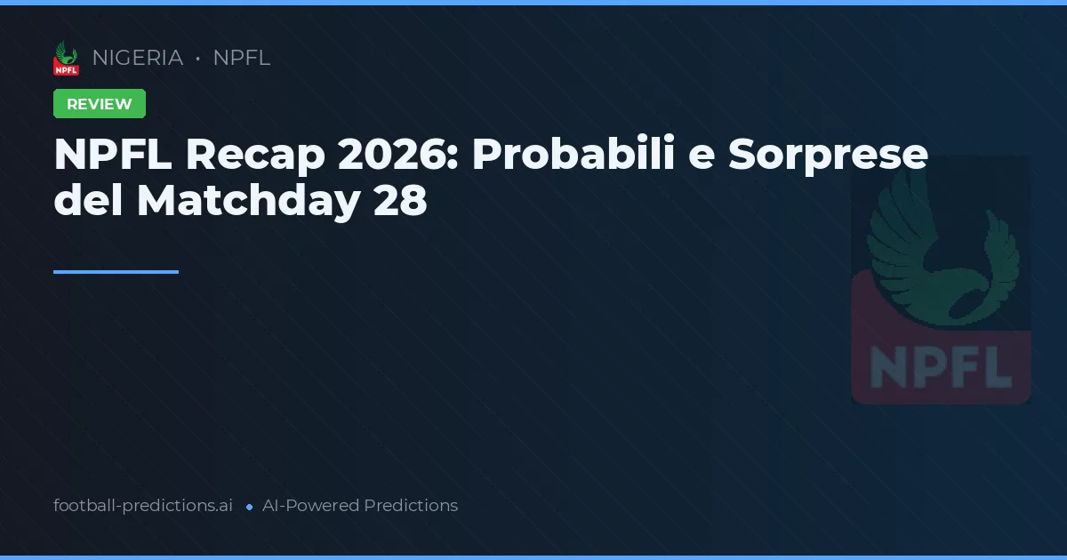 NPFL Recap 2026: Probabili e Sorprese del Matchday 28