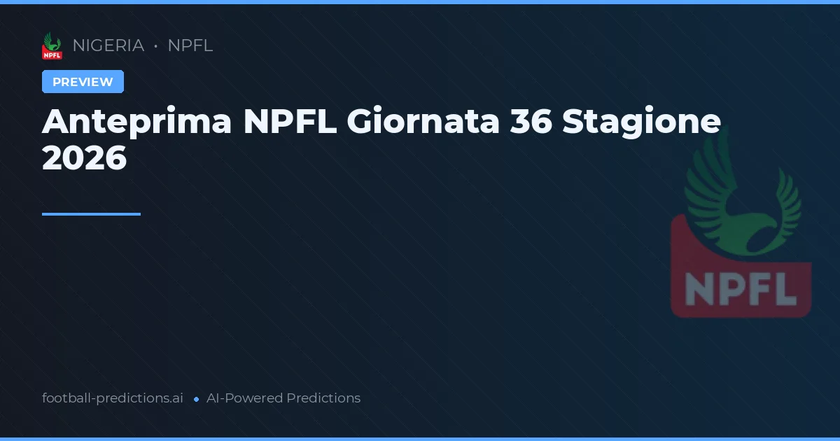 Anteprima NPFL Giornata 36 Stagione 2026