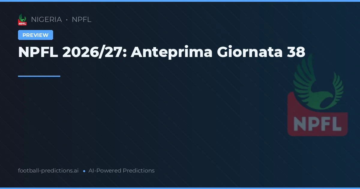 NPFL 2026/27: Anteprima Giornata 38