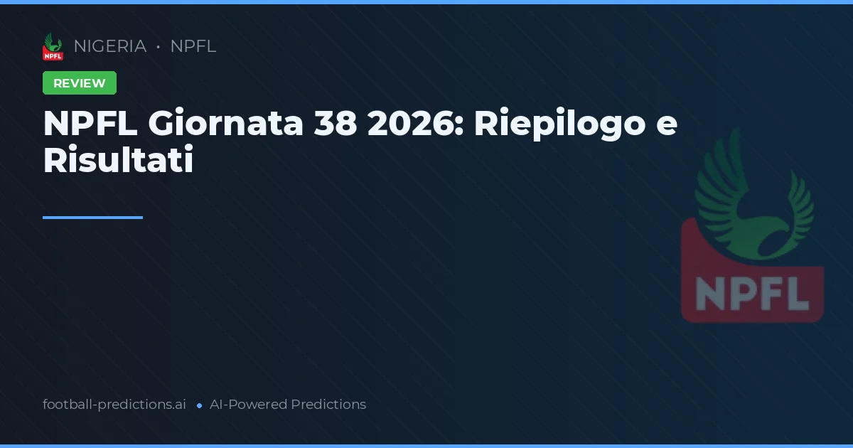 NPFL Giornata 38 2026: Riepilogo e Risultati