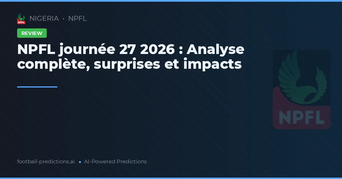 NPFL journée 27 2026 : Analyse complète, surprises et impacts