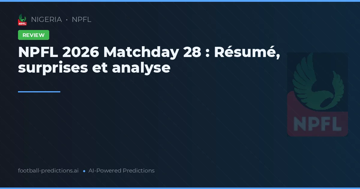 NPFL 2026 Matchday 28 : Résumé, surprises et analyse