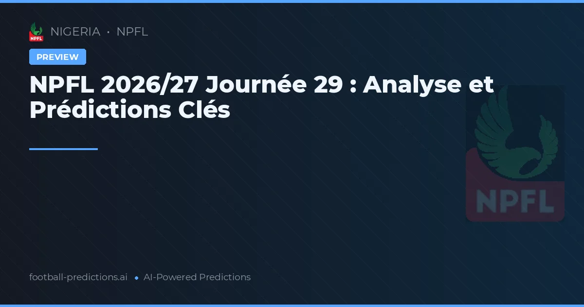 NPFL 2026/27 Journée 29 : Analyse et Prédictions Clés