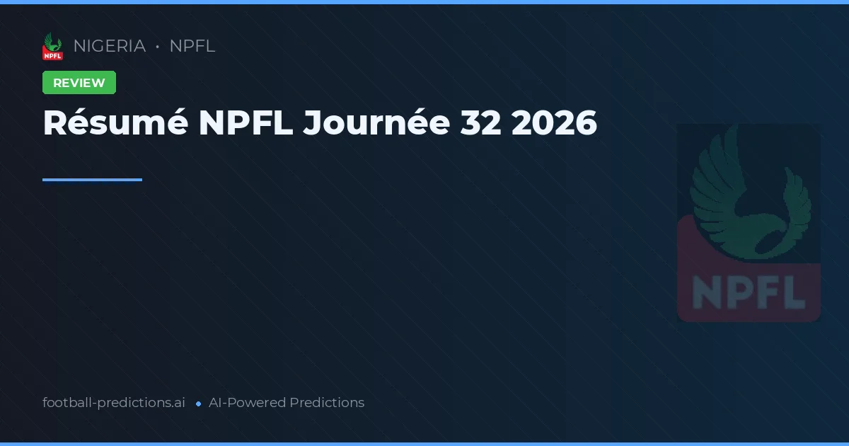 Résumé NPFL Journée 32 2026