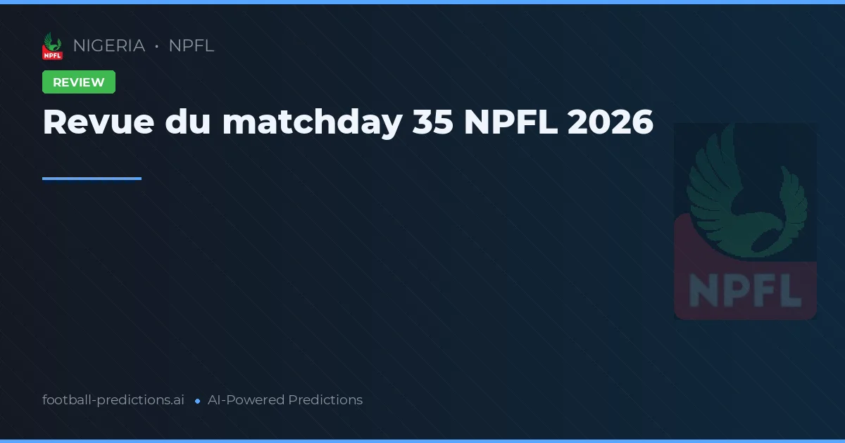 Revue du matchday 35 NPFL 2026