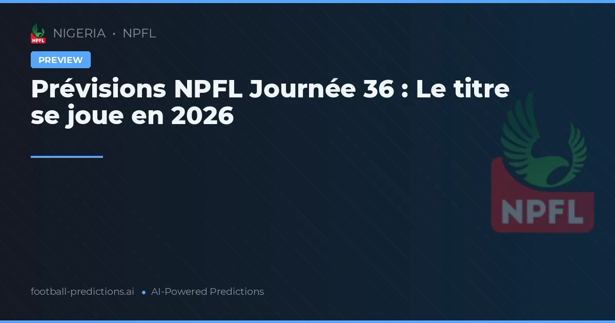 Prévisions NPFL Journée 36 : Le titre se joue en 2026