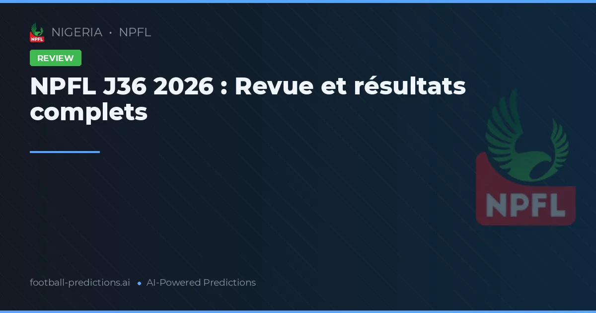 NPFL J36 2026 : Revue et résultats complets