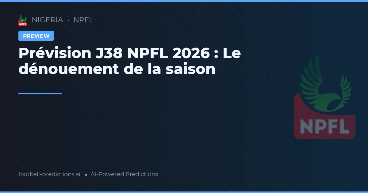 Prévision J38 NPFL 2026 : Le dénouement de la saison