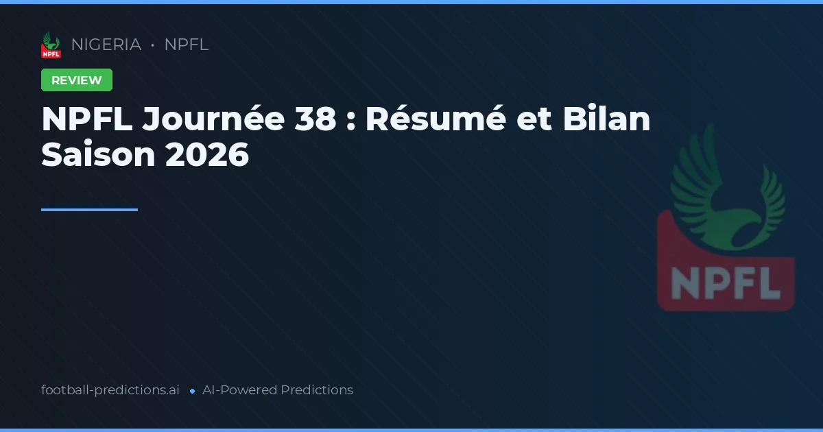NPFL Journée 38 : Résumé et Bilan Saison 2026