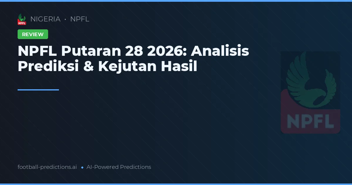 NPFL Putaran 28 2026: Analisis Prediksi & Kejutan Hasil