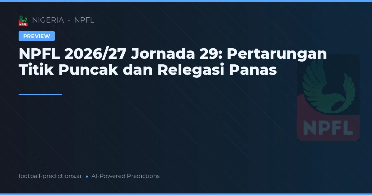 NPFL 2026/27 Jornada 29: Pertarungan Titik Puncak dan Relegasi Panas