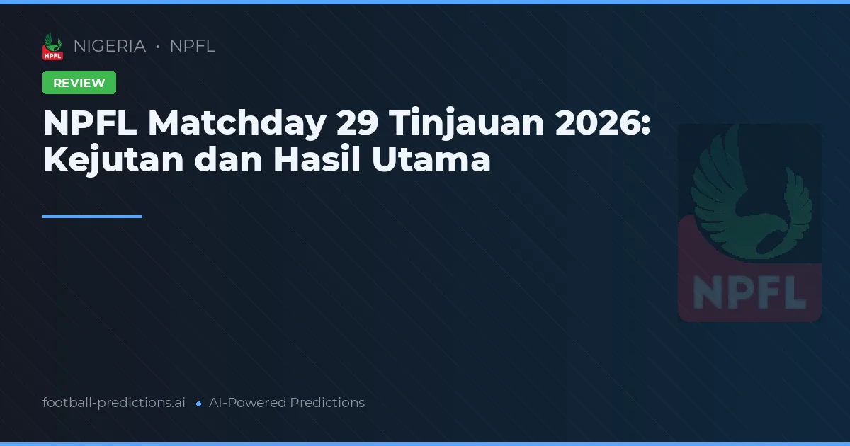 NPFL Matchday 29 Tinjauan 2026: Kejutan dan Hasil Utama