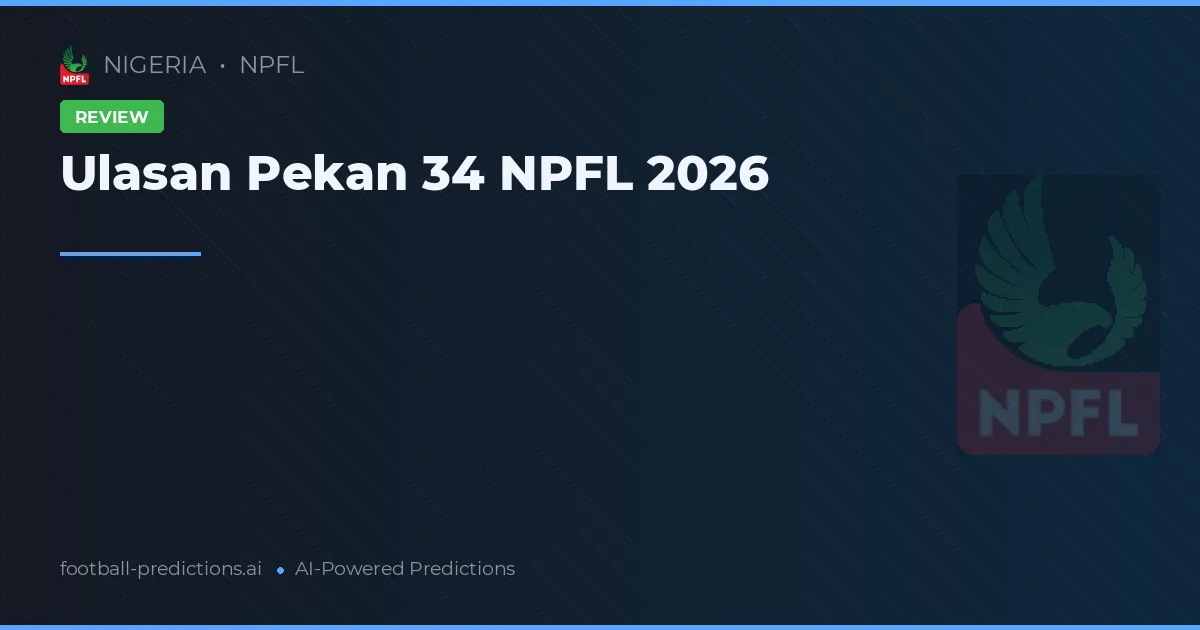 Ulasan Pekan 34 NPFL 2026
