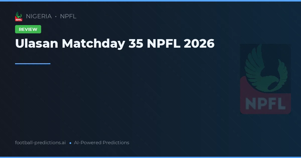 Ulasan Matchday 35 NPFL 2026