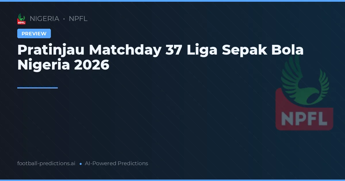 Pratinjau Matchday 37 Liga Sepak Bola Nigeria 2026