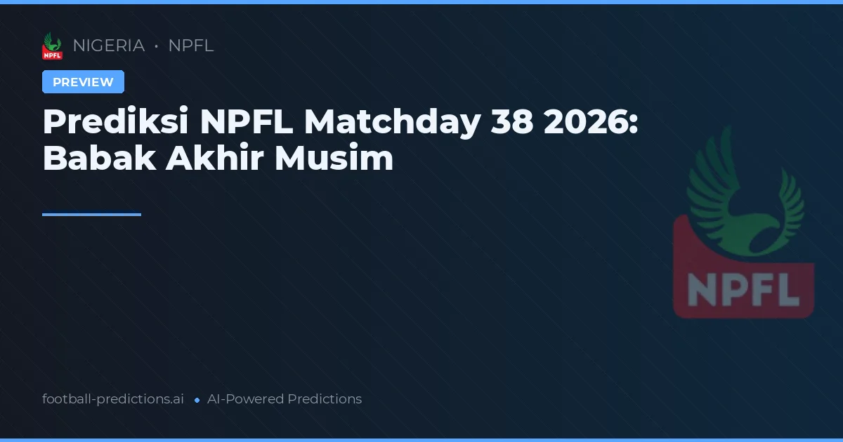Prediksi NPFL Matchday 38 2026: Babak Akhir Musim