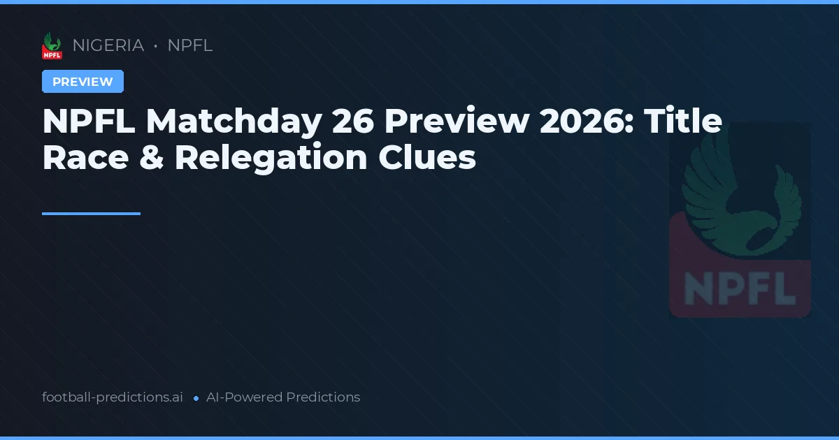 NPFL Matchday 26 Preview 2026: Title Race & Relegation Clues