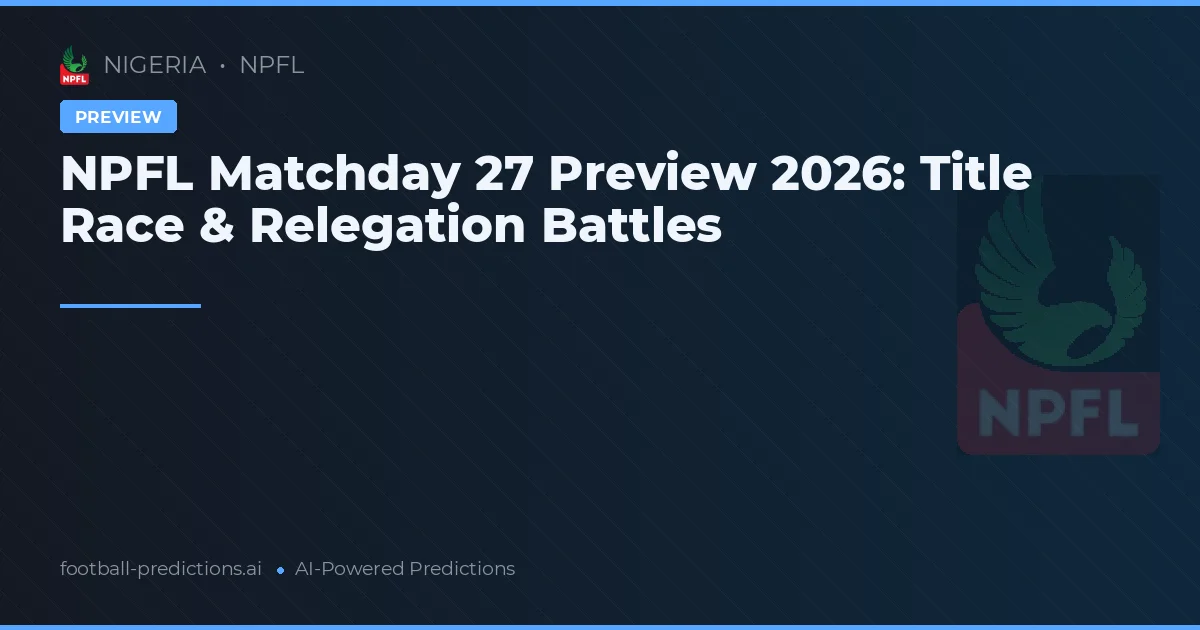 NPFL Matchday 27 Preview 2026: Title Race & Relegation Battles