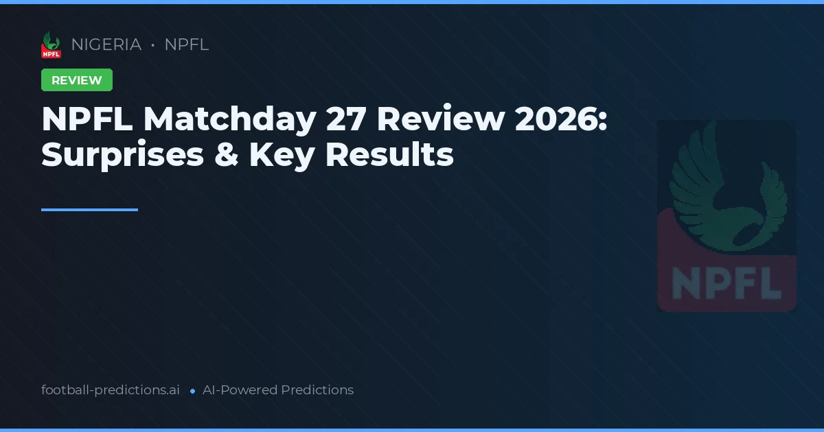 NPFL Matchday 27 Review 2026: Surprises & Key Results