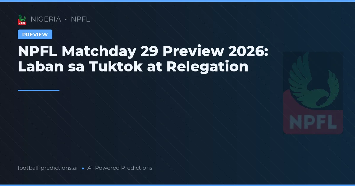 NPFL Matchday 29 Preview 2026: Laban sa Tuktok at Relegation