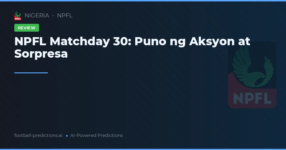 NPFL Matchday 30: Puno ng Aksyon at Sorpresa