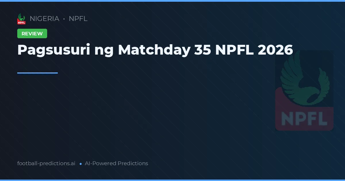 Pagsusuri ng Matchday 35 NPFL 2026