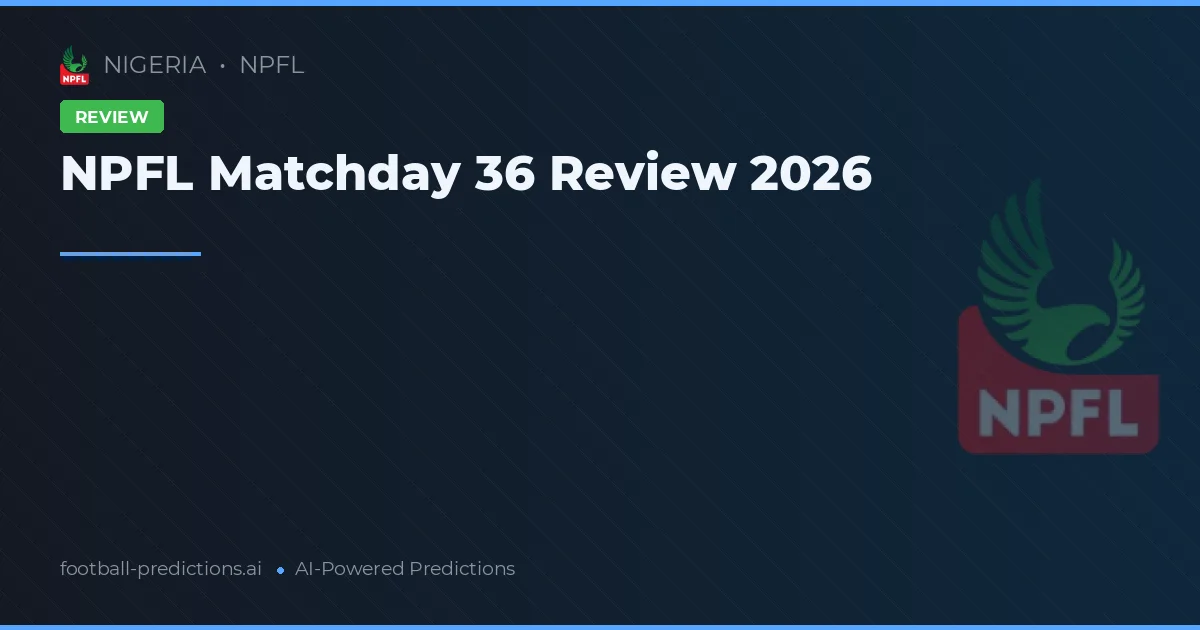 NPFL Matchday 36 Review 2026