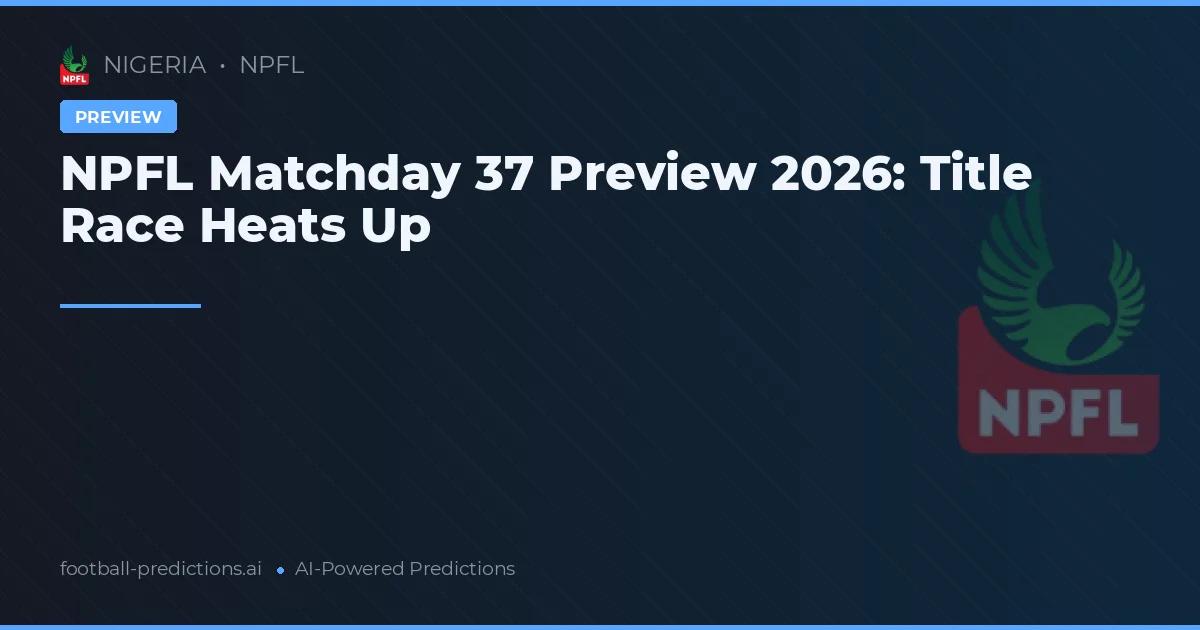 NPFL Matchday 37 Preview 2026: Title Race Heats Up