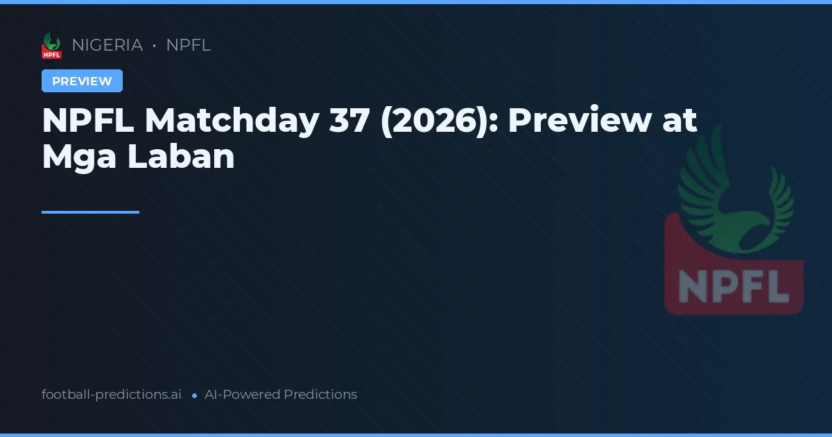 NPFL Matchday 37 (2026): Preview at Mga Laban