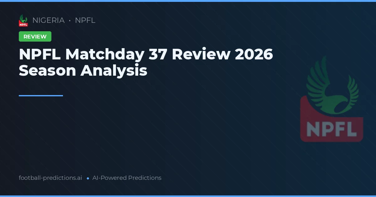 NPFL Matchday 37 Review 2026 Season Analysis