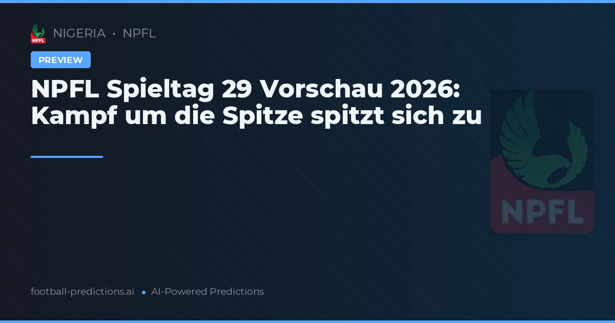 NPFL Spieltag 29 Vorschau 2026: Kampf um die Spitze spitzt sich zu
