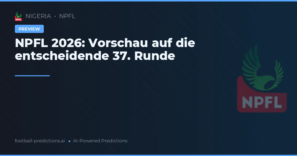 NPFL 2026: Vorschau auf die entscheidende 37. Runde