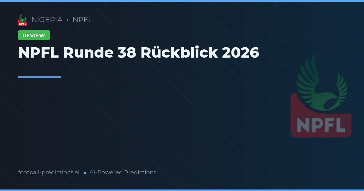 NPFL Runde 38 Rückblick 2026
