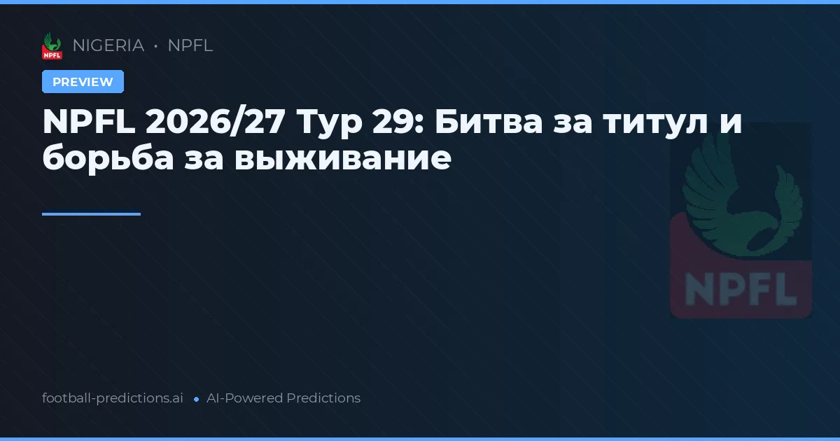 NPFL 2026/27 Тур 29: Битва за титул и борьба за выживание