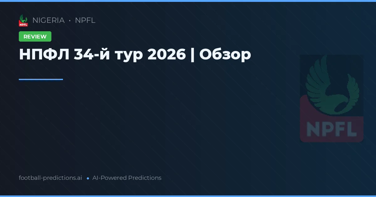 НПФЛ 34-й тур 2026 | Обзор