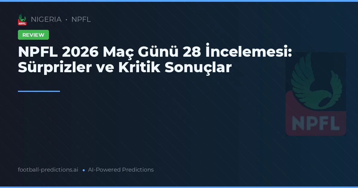 NPFL 2026 Maç Günü 28 İncelemesi: Sürprizler ve Kritik Sonuçlar