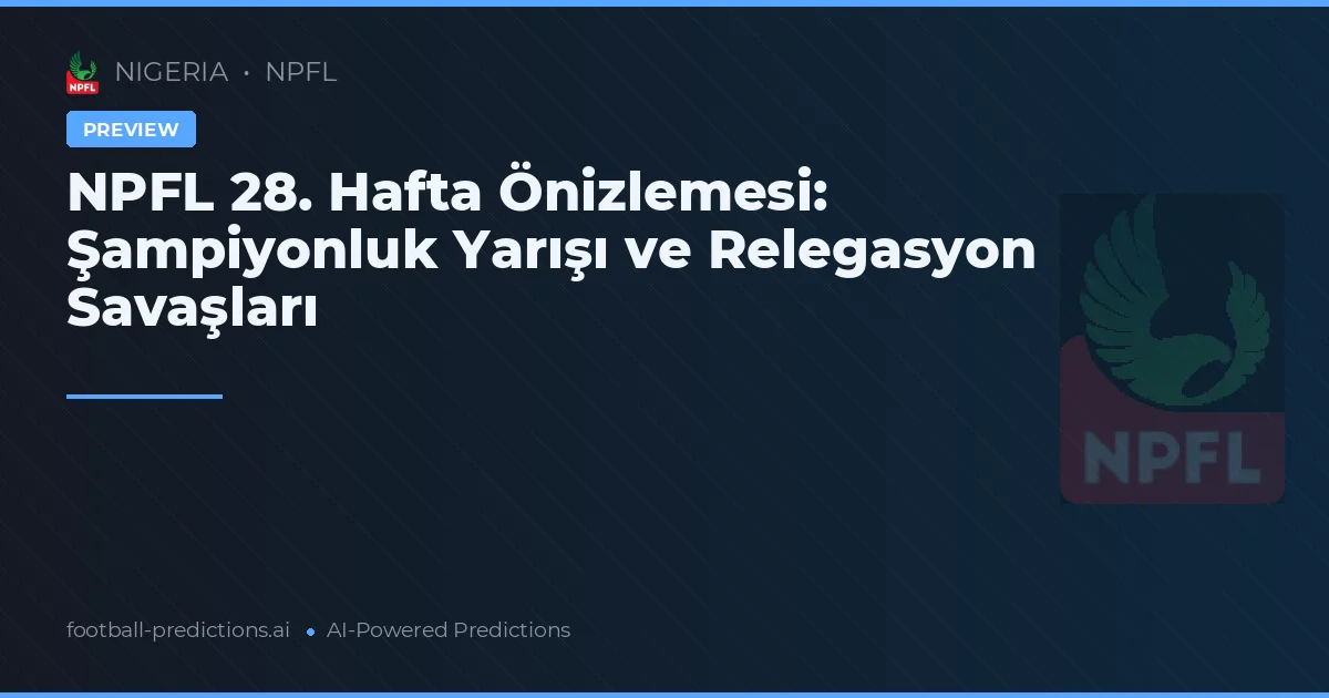 NPFL 28. Hafta Önizlemesi: Şampiyonluk Yarışı ve Relegasyon Savaşları